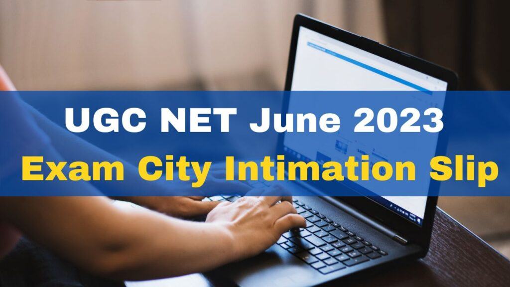 ugc-net-june-2023-exam-city-intimation-slip-released-for-phase-1-and-2-check-details